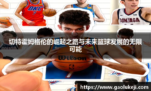 悟空体育切特霍姆格伦的崛起之路与未来篮球发展的无限可能
