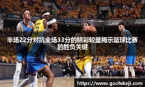 悟空体育半场22分对抗全场33分的精彩较量揭示篮球比赛的胜负关键