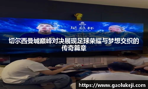 切尔西曼城巅峰对决展现足球荣耀与梦想交织的传奇篇章
